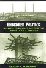 Embedded Politics: Industrial Networks and Institutional Change in Postcommunism