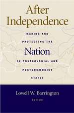 After Independence: Making and Protecting the Nation in Postcolonial and Postcommunist States