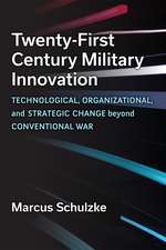 Twenty-First Century Military Innovation: Technological, Organizational, and Strategic Change beyond Conventional War