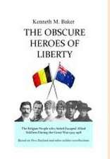 The Obscure Heroes of Liberty - The Belgian People who Aided Escaped Allied Soldiers During the Great War 1914-1918