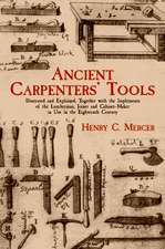 Ancient Carpenters' Tools: Illustrated and Explained, Together with the Implements of the Lumberman, Joiner and Cabinet-Maker in Use in the Eight