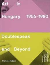 Art in Hungary 1956-1980: Doublespeak and Beyond