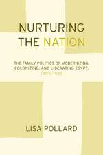 Nurturing the Nation – The Family Politics of Modernizing, Colonizing and Liberating Egypt 1805– 1923