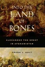 Into the Land of Bones – Alexander the Great in Afghanistan