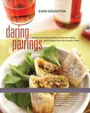 Daring Pairings – A Master Sommelier Matches Distinctive Wines with Recipes from His Favorite Chefs