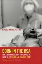 Born in the USA – How a Broken Maternity System Must be Fixed to put Women and Children First