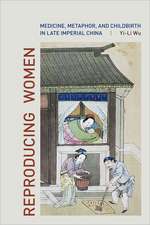 Reproducing Women – Medicine, Metaphor and Childbirth in Late Imperial China