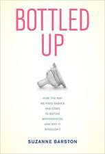 Bottled Up – How the Way We Feed Babies Has Come to Define Motherhood and Why It Shouldn′t