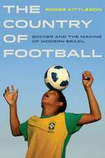 The Country of Football – Soccer and the Making of Modern Brazil