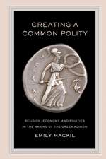 Creating a Common Polity – Religion, Economy, and Politics in the Making of the Greek Koinon