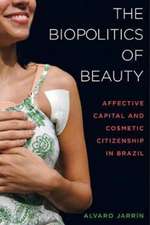 The Biopolitics of Beauty – Cosmetic Citizenship and Affective Capital in Brazil