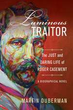 Luminous Traitor – The Just and Daring Life of Roger Casement, a Biographical Novel