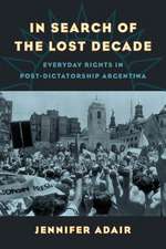 In Search of the Lost Decade – Everyday Rights in Post–Dictatorship Argentina