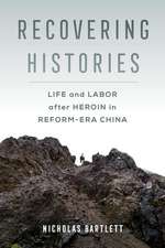 Recovering Histories – Life and Labor after Heroin in Reform–Era China