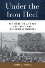 Under the Iron Heel – The Wobblies and the Capitalist War on Radical Workers