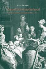 The Politics of Motherhood: British Writing and Culture, 1680–1760