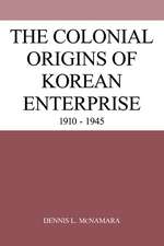 The Colonial Origins of Korean Enterprise: 1910–1945