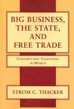 Big Business, the State, and Free Trade: Constructing Coalitions in Mexico