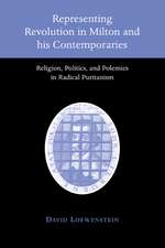 Representing Revolution in Milton and his Contemporaries: Religion, Politics, and Polemics in Radical Puritanism