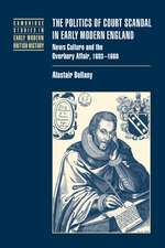 The Politics of Court Scandal in Early Modern England: News Culture and the Overbury Affair, 1603–1660