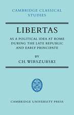 Libertas as a Political Idea at Rome during the Late Republic and Early Principate