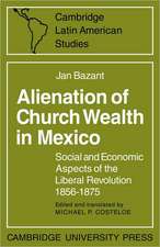 Alienation of Church Wealth in Mexico: Social and Economic Aspects of the Liberal Revolution 1856–1875