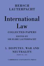 International Law: Volume 5 , Disputes, War and Neutrality, Parts IX-XIV: Being the Collected Papers of Hersch Lauterpacht