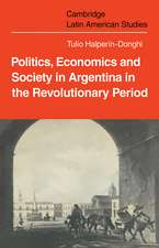 Politics Economics and Society in Argentina in the Revolutionary Period