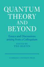 Quantum Theory and Beyond: Essays and Discussions Arising from a Colloquium