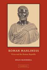 Roman Manliness: "Virtus" and the Roman Republic