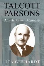 Talcott Parsons: An Intellectual Biography