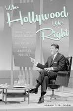 When Hollywood Was Right: How Movie Stars, Studio Moguls, and Big Business Remade American Politics