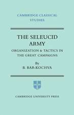 The Seleucid Army: Organization and Tactics in the Great Campaigns