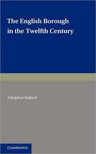 The English Borough in the Twelfth Century: Being Two Lectures Delivered in the Examination Schools Oxford on 22 and 29 October 1913