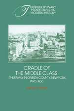 Cradle of the Middle Class: The Family in Oneida County, New York, 1790–1865