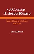 A Concise History of Mexico: From Hidalgo to Cárdenas 1805–1940