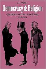 Democracy and Religion: Gladstone and the Liberal Party 1867–1875