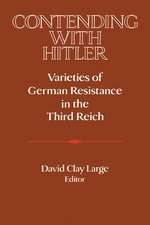 Contending with Hitler: Varieties of German Resistance in the Third Reich