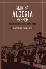 Making Algeria French: Colonialism in Bône, 1870–1920