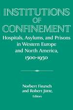 Institutions of Confinement: Hospitals, Asylums, and Prisons in Western Europe and North America, 1500–1950