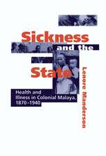 Sickness and the State: Health and Illness in Colonial Malaya, 1870–1940