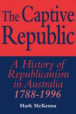 The Captive Republic: A History of Republicanism in Australia 1788–1996