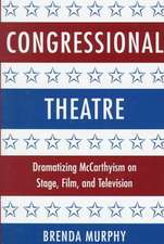 Congressional Theatre: Dramatizing McCarthyism on Stage, Film, and Television