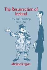 The Resurrection of Ireland: The Sinn Féin Party, 1916–1923