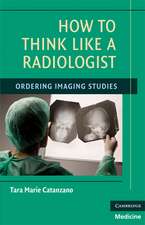 How to Think Like a Radiologist: Ordering Imaging Studies