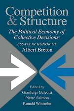 Competition and Structure: The Political Economy of Collective Decisions: Essays in Honor of Albert Breton