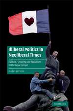 Illiberal Politics in Neoliberal Times: Culture, Security and Populism in the New Europe