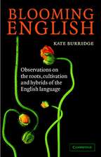 Blooming English: Observations on the Roots, Cultivation and Hybrids of the English Language