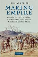 Making Empire: Colonial Encounters and the Creation of Imperial Rule in Nineteenth-Century Africa