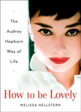 How To Be Lovely: The Audrey Hepburn Guide to Life